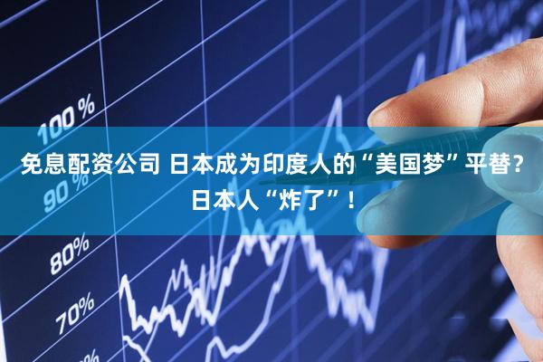 免息配资公司 日本成为印度人的“美国梦”平替？日本人“炸了”！
